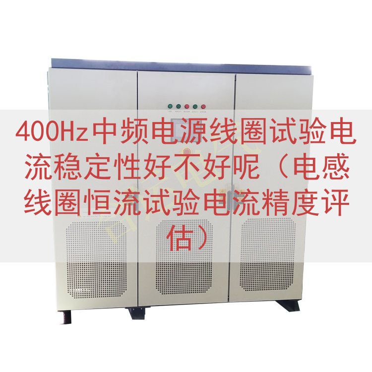 400Hz中频电源线圈试验电流稳定性好不好呢（电感线圈恒流试...
