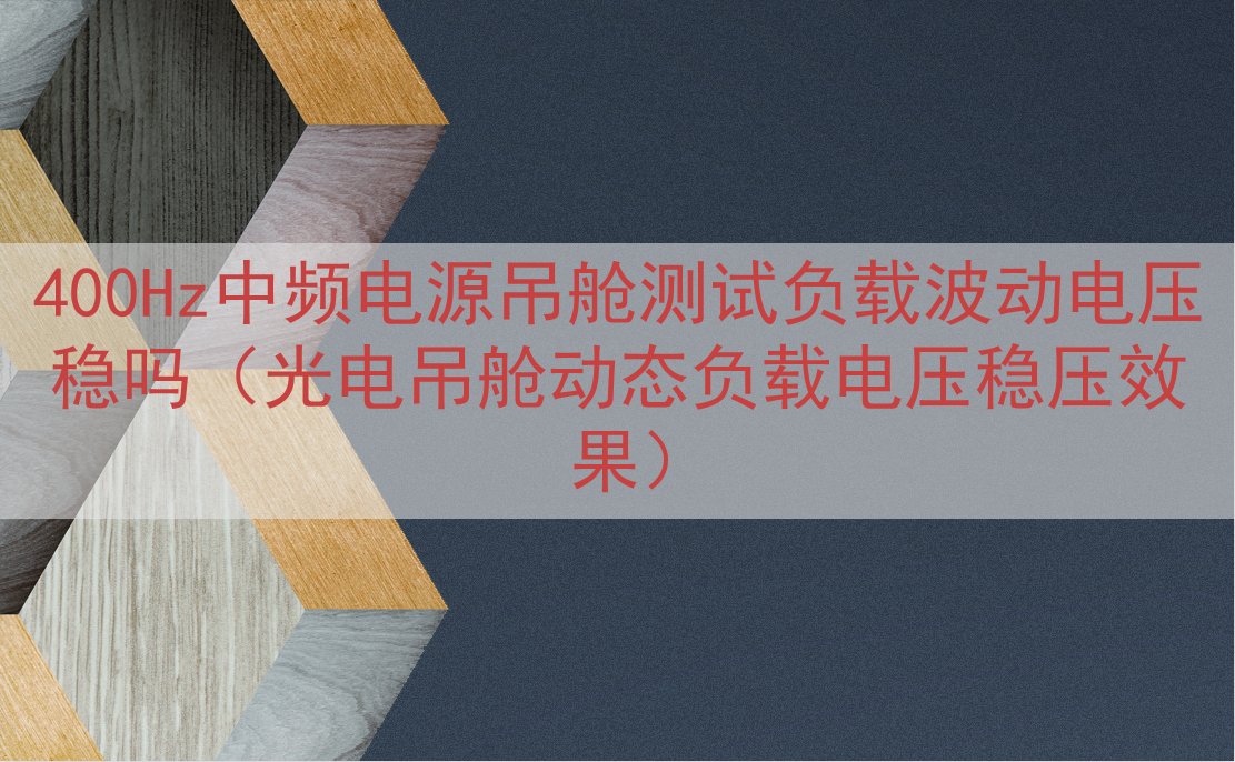 400Hz中频电源吊舱测试负载波动电压稳吗（光电吊舱动态负载...