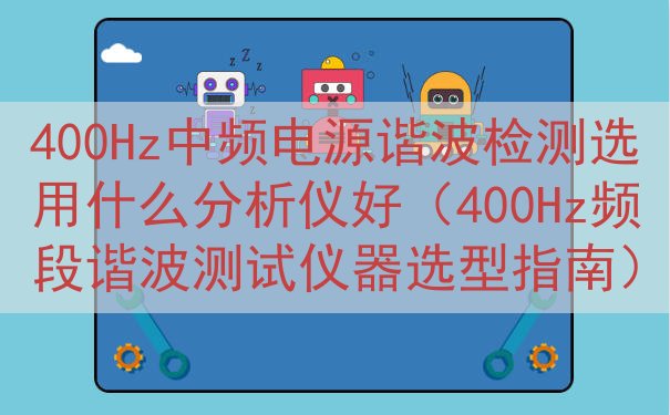 400Hz中频电源谐波检测选用什么分析仪好（400Hz频段谐...