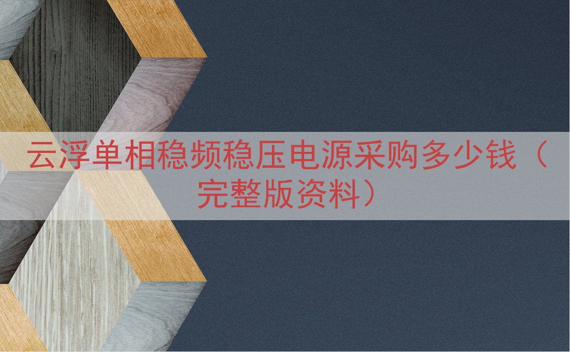 云浮单相稳频稳压电源采购多少钱（完整版资料）