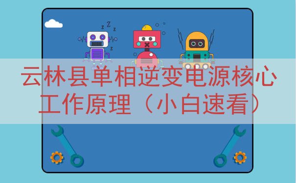 云林县单相逆变电源核心工作原理（小白速看）
