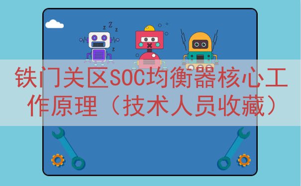 铁门关区SOC均衡器核心工作原理（技术人员收藏）