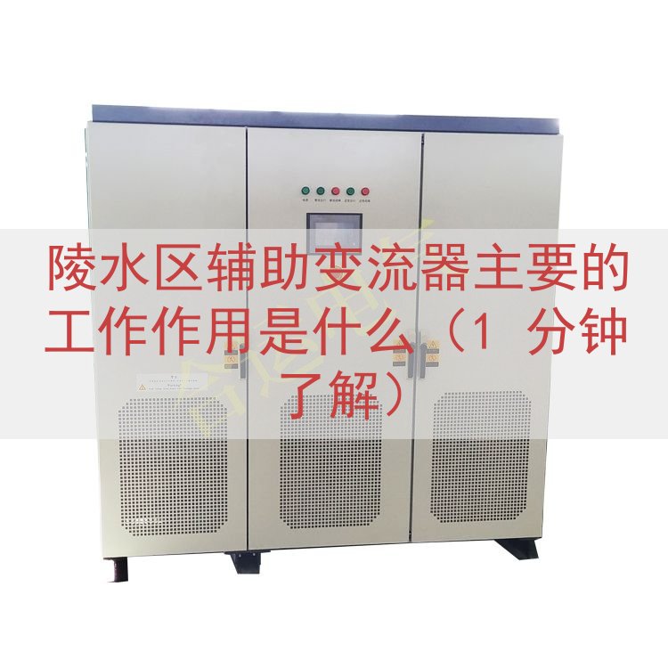 陵水区辅助变流器主要的工作作用是什么（1 分钟了解）