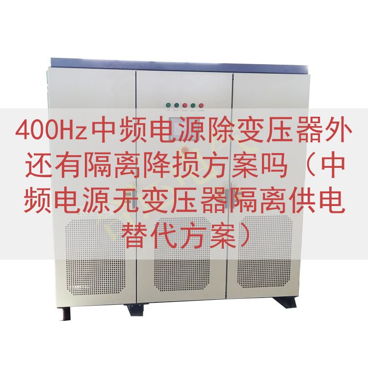 400Hz中频电源除变压器外还有隔离降损方案吗（中频电源无变...