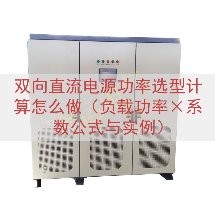 双向直流电源功率选型计算怎么做（负载功率×系数公式与实例）