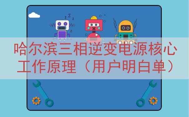 哈尔滨三相逆变电源核心工作原理（用户明白单）