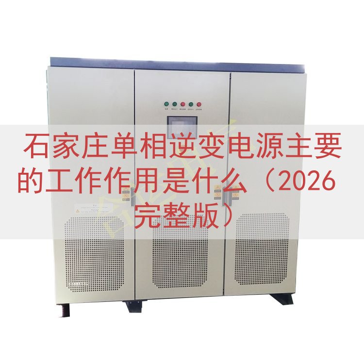 石家庄单相逆变电源主要的工作作用是什么（2026 完整版）