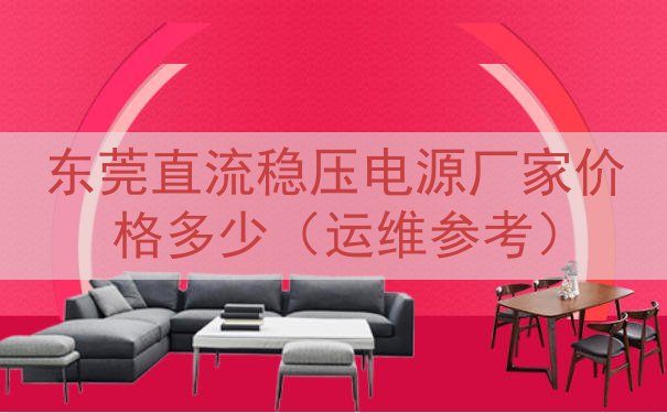 东莞直流稳压电源厂家价格多少（运维参考）